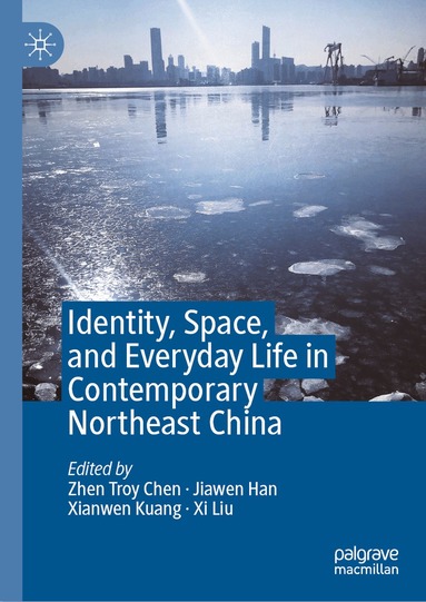 Zhen Troy Chen, Jiawen Han, Xianwen Kuang, Xi Liu - Identity, Space, and Everyday Life in Contemporary Northeast China, Inbunden