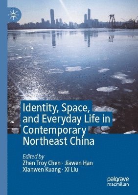 Zhen Troy Chen, Jiawen Han, Xianwen Kuang, Xi Liu - Identity, Space, and Everyday Life in Contemporary Northeast China, Häftad