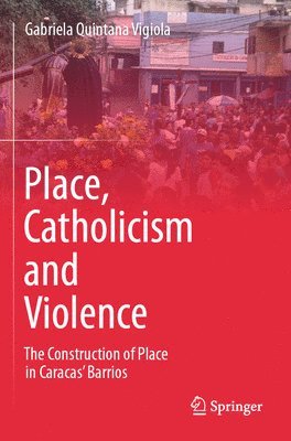 bokomslag Place, Catholicism and Violence: The Construction of Place in Caracas' Barrios