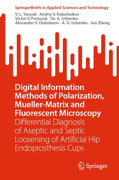 V. L. Vasyuk, Andriy V. Kalashnikov, Victor V. Protsyuk, Yu. A. Ushenko, Alexander V. Dubolazov, A. G. Ushenko, Jun Zheng - Digital Information Methods of Polarization, Mueller-Matrix and Fluorescent Microscopy, Häftad