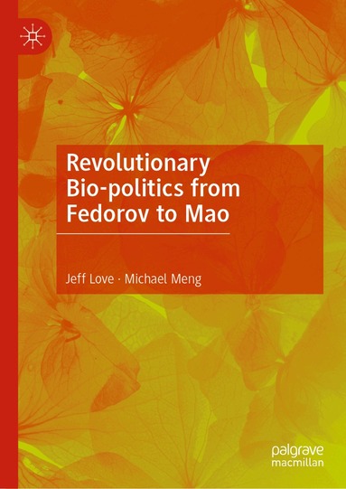 Jeff Love, Michael Meng - Revolutionary Bio-politics from Fedorov to Mao, Inbunden