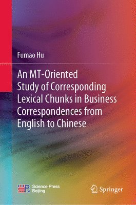 bokomslag An MT-Oriented Study of Corresponding Lexical Chunks in Business Correspondences from English to Chinese