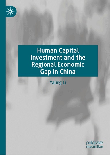 Yaling Li - Human Capital Investment and the Regional Economic Gap in China, Inbunden