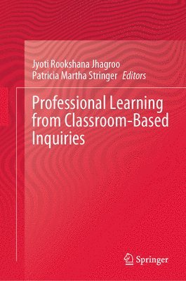 Jyoti Rookshana Jhagroo, Patricia Martha Stringer - Professional Learning from Classroom-Based Inquiries, Inbunden
