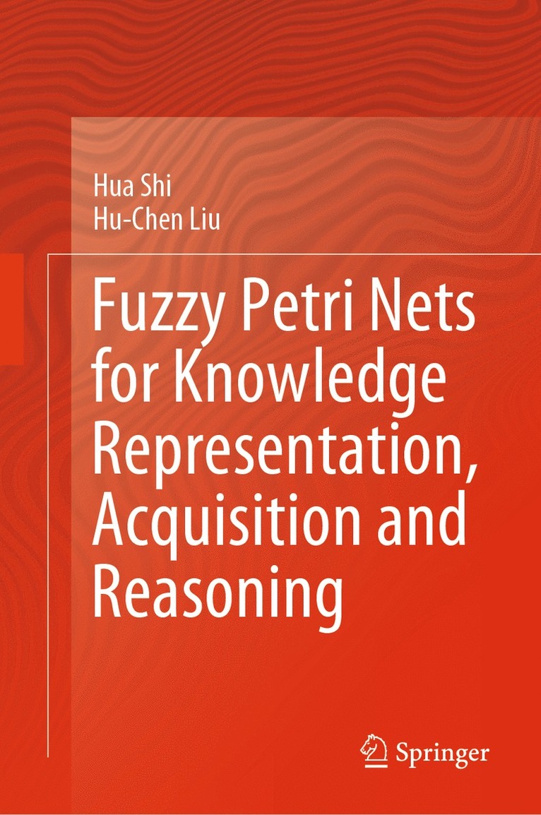 Hua Shi, Hu-Chen Liu - Fuzzy Petri Nets for Knowledge Representation, Acquisition and Reasoning, Inbunden
