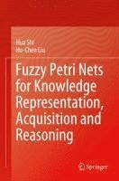 Hua Shi, Hu-Chen Liu - Fuzzy Petri Nets for Knowledge Representation, Acquisition and Reasoning, Häftad