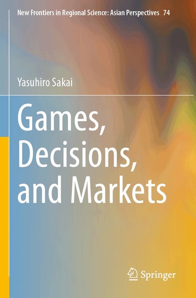 Yasuhiro Sakai - Games, Decisions, and Markets, Häftad