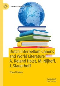 bokomslag Dutch Interbellum Canons and World Literature A. Roland Holst, M. Nijhoff, J. Slauerhoff