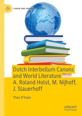 Dutch Interbellum Canons and World Literature A. Roland Holst, M. Nijhoff, J. Slauerhoff 1