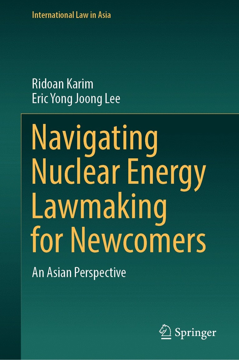 Ridoan Karim, Eric Yong Joong Lee - Navigating Nuclear Energy Lawmaking for Newcomers, Inbunden