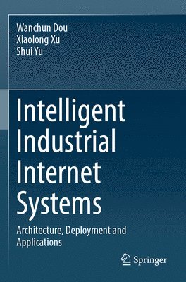 Wanchun Dou, Xiaolong Xu, Shui Yu - Intelligent Industrial Internet Systems, Häftad