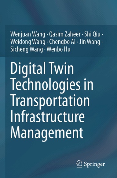 Wenjuan Wang, Qasim Zaheer, Shi Qiu, Weidong Wang, Chengbo Ai, Jin Wang, Sicheng Wang, Wenbo Hu - Digital Twin Technologies in Transportation Infrastructure Management, Häftad