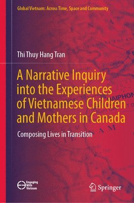 bokomslag A Narrative Inquiry into the Experiences of Vietnamese Children and Mothers in Canada