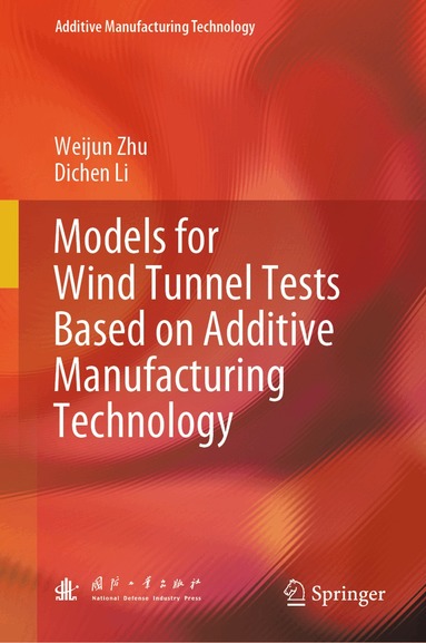 Weijun Zhu, Dichen Li - Models for Wind Tunnel Tests Based on Additive Manufacturing Technology, Inbunden