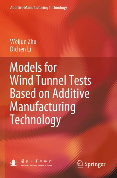Weijun Zhu, Dichen Li - Models for Wind Tunnel Tests Based on Additive Manufacturing Technology, Häftad