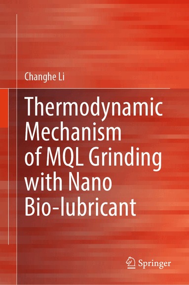 Changhe Li - Thermodynamic Mechanism of MQL Grinding with Nano Bio-lubricant, Inbunden