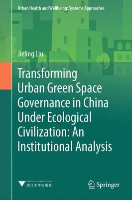 bokomslag Transforming Urban Green Space Governance in China Under Ecological Civilization: An Institutional Analysis