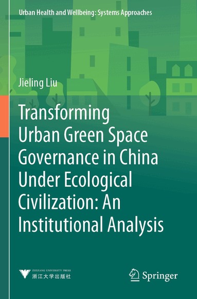 Jieling Liu - Transforming Urban Green Space Governance in China Under Ecological Civilization: An Institutional Analysis, Häftad
