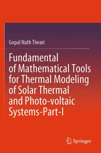 Gopal Nath Tiwari - Fundamental of Mathematical Tools for Thermal Modeling of Solar Thermal and Photo-voltaic Systems-Part-I, Häftad