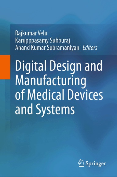 Rajkumar Velu, Karupppasamy Subburaj, Anand Kumar Subramaniyan - Digital Design and Manufacturing of Medical Devices and Systems, Inbunden