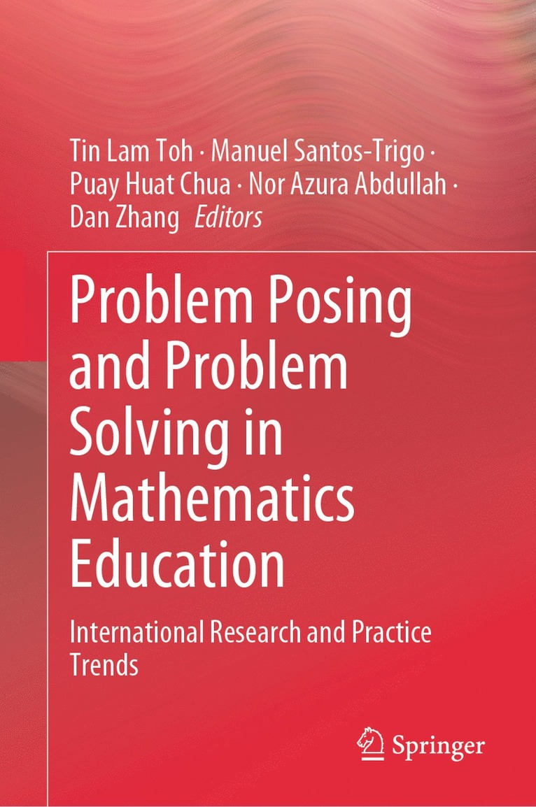 Tin Lam Toh, Manuel Santos-Trigo, Puay Huat Chua, Nor Azura Abdullah, Dan Zhang - Problem Posing and Problem Solving in Mathematics Education, Inbunden