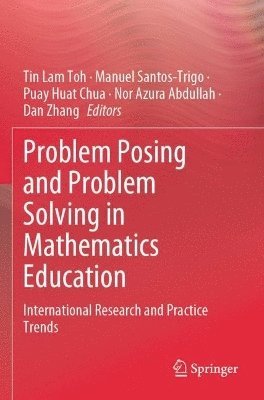Tin Lam Toh, Manuel Santos-Trigo, Puay Huat Chua, Nor Azura Abdullah, Dan Zhang - Problem Posing and Problem Solving in Mathematics Education, Häftad