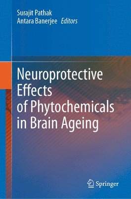 Surajit Pathak, Antara Banerjee - Neuroprotective Effects of Phytochemicals in Brain Ageing, Inbunden