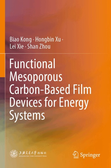 Biao Kong, Hongbin Xu, Lei Xie, Shan Zhou - Functional Mesoporous Carbon-Based Film Devices for Energy Systems, Häftad