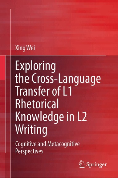 Xing Wei - Exploring the Cross-Language Transfer of L1 Rhetorical Knowledge in L2 Writing, Inbunden