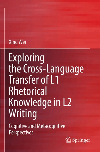 Xing Wei - Exploring the Cross-Language Transfer of L1 Rhetorical Knowledge in L2 Writing, Häftad
