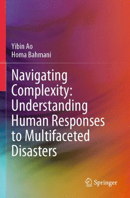 Yibin Ao, Homa Bahmani - Navigating Complexity: Understanding Human Responses to Multifaceted Disasters, Häftad