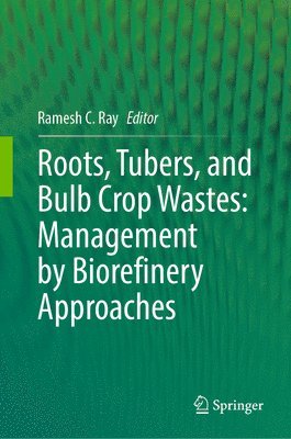 bokomslag Roots, Tubers, and Bulb Crop Wastes: Management by Biorefinery Approaches