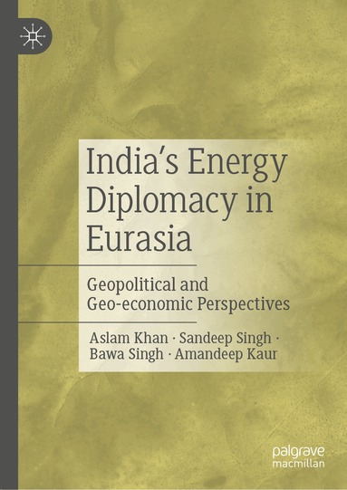 Aslam Khan, Sandeep Singh, Bawa Singh, Amandeep Kaur - India’s Energy Diplomacy in Eurasia, Inbunden