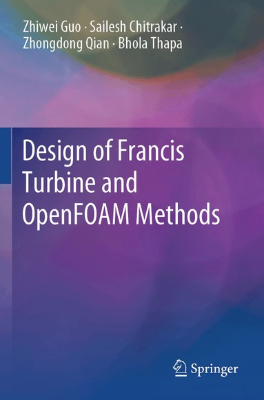 Zhiwei Guo, Sailesh Chitrakar, Zhongdong Qian, Bhola Thapa - Design of Francis Turbine and OpenFOAM Methods, Häftad