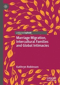 bokomslag Marriage Migration, Intercultural Families and Global Intimacies