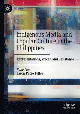 Jason Paolo Telles - Indigenous Media and Popular Culture in the Philippines, Inbunden