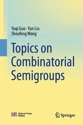 Yuqi Guo, Yun Liu, Shoufeng Wang - Topics on Combinatorial Semigroups, Inbunden