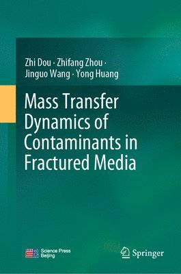 Zhi Dou, Zhifang Zhou, Jinguo Wang, Yong Huang - Mass Transfer Dynamics of Contaminants in Fractured Media, Inbunden