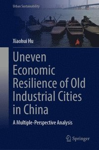 bokomslag Uneven Economic Resilience of Old Industrial Cities in China