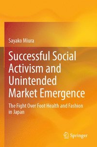 bokomslag Successful Social Activism and Unintended Market Emergence: The Fight Over Foot Health and Fashion in Japan