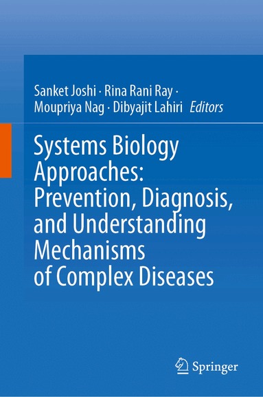 Sanket Joshi, Rina Rani Ray, Moupriya Nag, Dibyajit Lahiri - Systems Biology Approaches: Prevention, Diagnosis, and Understanding Mechanisms of Complex Diseases, Inbunden