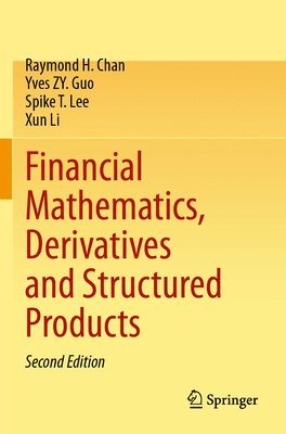 Raymond H. Chan, Yves Zy Guo, Yves ZY. Guo, Spike T. Lee, Xun Li - Financial Mathematics, Derivatives and Structured Products, Häftad