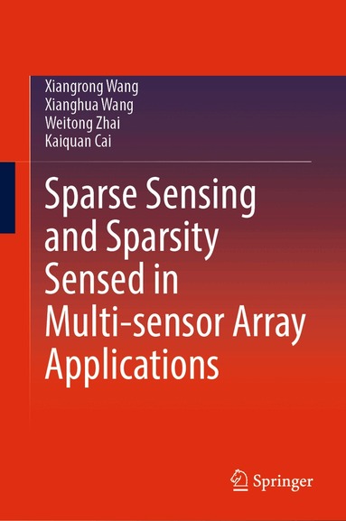 Xiangrong Wang, Xianghua Wang, Weitong Zhai, Kaiquan Cai - Sparse Sensing and Sparsity Sensed in Multi-sensor Array Applications, Inbunden