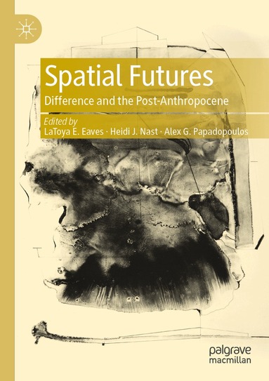 LaToya E. Eaves, Heidi J. Nast, Alex G. Papadopoulos - Spatial Futures, Häftad