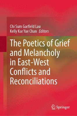 bokomslag The Poetics of Grief and Melancholy in East-West Conflicts and Reconciliations