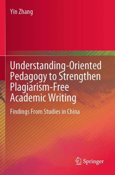 Yin Zhang - Understanding-Oriented Pedagogy to Strengthen Plagiarism-Free Academic Writing, Häftad