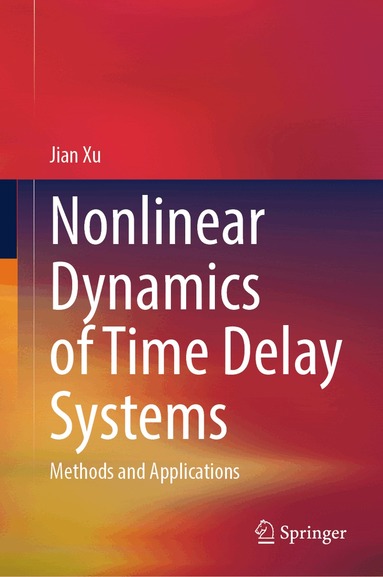 Jian Xu - Nonlinear Dynamics of Time Delay Systems, Inbunden