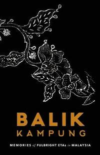 bokomslag Balik Kampung: Memories of Fulbright ETAs in Malaysia