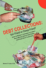 Steven F. Coyle Cce - Debt Collections: Stir-Fried or Deep-Fried?: Asian & Western Strategies to Collect More Money, Reduce Bad Debts, and Keep More Customers, Häftad