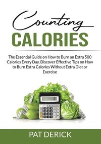 bokomslag Counting Calories: The Essential Guide on How to Burn an Extra 500 Calories Every Day, Discover Effective Tips on How to Burn Extra Calor